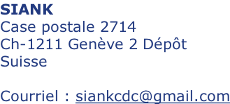 SIANK Case postale 2714 Ch-1211 Genève 2 Dépôt Suisse  Courriel : siankcdc@gmail.com